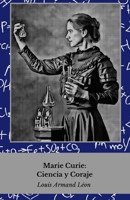 Marie Curie: Ciencia y Coraje: La vida de la mujer que revolucionó la física y la química (Spanish Edition) B0FSK6MDCR Book Cover
