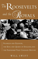 The Roosevelts and the Royals: Franklin and Eleanor, the King and Queen of England, and the Friendship that Changed History 0471459623 Book Cover