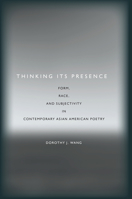 Thinking Its Presence: Form, Race, and Subjectivity in Contemporary Asian American Poetry 0804795274 Book Cover