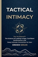 Tactical Intimacy: The TIS Method. The Science of Lasting Longer, Confident Performance, and Deep Intimate Connection for Men B0GSN4B7MC Book Cover