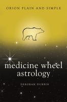 Medicine Wheel Astrology, Orion Plain and Simple 1409170039 Book Cover