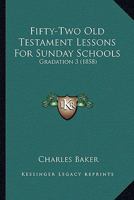 Fifty-Two Old Testament Lessons For Sunday Schools: Gradation 3 1175137952 Book Cover