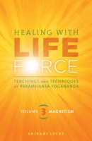 Healing with Life Force, Volume Three-Magnetism: Teachings and Techniques of Paramhansa Yogananda 1565890493 Book Cover