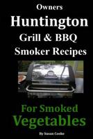 Owners Huntington Grill & Barbecue Smoker Recipes: For Smoked Vegetables 1093414421 Book Cover