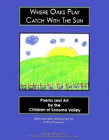 Where Oaks Plat Catch with the Sun: Poems and Art by the Children of Sonoma Valley 0966186753 Book Cover
