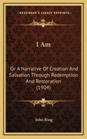 I Am: Or A Narrative Of Creation And Salvation Through Redemption And Restoration 1120297737 Book Cover