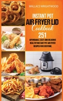 Instant Pot Air Fryer Lid Cookbook: Affordable, Easy And Delicious 251 Healthy Instant Pot Air Fryer Recipes For Everyone. 1801158274 Book Cover