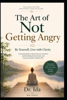The Art of Not Getting Angry: Be Yourself, Live with Clarity B0H36X6F72 Book Cover