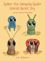 Spiker the Jumping Spider Learns About Joy: Joy Is a Fruit of the Spirit 1489745343 Book Cover