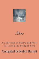 Love: A Collection of Poetry and Prose on Loving and Being in Love 1532701721 Book Cover