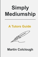 Simply Mediumship: A Tutors Guide B0GNGBKZG8 Book Cover