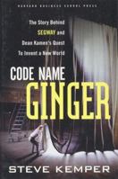 Code Name Ginger: The Story Behind Segway and Dean Kamen's Quest to Invent a New World 0060761385 Book Cover