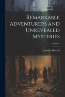 Remarkable Adventurers and Unrevealed Mysteries; Volume 2 1021682845 Book Cover