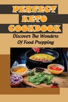 Perfect Keto Cookbook: Discover The Wonders Of Food Prepping B09SY4H8CN Book Cover