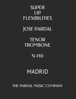 SUPER LIP FLEXIBILITIES JOSE PARDAL TENOR TROMBONE N-130: MADRID B095KWPWW8 Book Cover