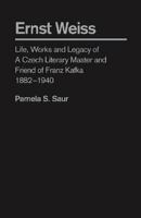 Ernst Weiss: Life, Works and Legacy of a Czech Literary Master and Friend of Franz Kafka, 1882-1940 1933146729 Book Cover