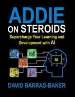 ADDIE on Steroids: The AI-Enhanced Guide to Instructional Design, 2025 Release 1764180518 Book Cover