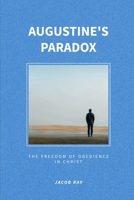 Augustine's Paradox: The Freedom Of Obedience In Christ B0D93S457Z Book Cover