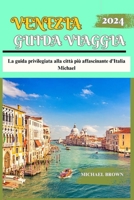 Guida Viaggia Venezia 2024: La guida privilegiata alla città più affascinante d'Italia B0CVGBX86H Book Cover