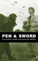 Pen & Sword: A Journalist's Guide to Covering the Military 0966517644 Book Cover