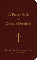 A Prayer Book of Catholic Devotions: Praying the Seasons and Feasts of the Church Year 0829420304 Book Cover