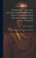Thesavrvs Lingvae Latinae Compendiarivs Or, a Compendious Dictionary of the Latin Tongue: Designed Chiefly for the Use of the British Nations 1020703687 Book Cover