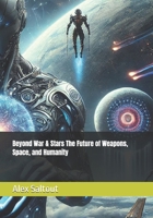 Beyond War & Stars The Future of Weapons, Space, and Humanity B0F314S85H Book Cover