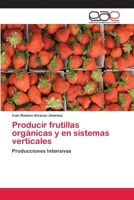 Producir frutillas orgánicas y en sistemas verticales: Producciones Intensivas 365906517X Book Cover
