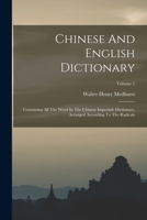 Chinese And English Dictionary: Containing All The Word In The Chinese Imperiale Dictionary, Arranged According To The Radicals; Volume 2 101589948X Book Cover