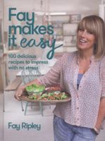 Fay Makes it Easy: 100 delicious recipes to impress with no stress 0007543166 Book Cover