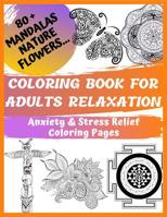 Coloring Book for Adults Relaxation: 80+ Mandalas Nature Flowers... Anxiety & Stress Relief Coloring Pages 1095114794 Book Cover