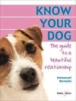 Know Your Dog: The Guide to a Beautiful Relationship. Immanuel Birmelin 1845840720 Book Cover