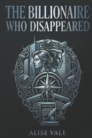 The Billionaire Who Disappeared: A Second Chance Billionaire Romance (The Billionaire Redemption Club) B0GY49J63Q Book Cover