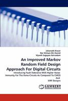 An Improved Markov Random Field Design Approach For Digital Circuits: Introducing Fault-Tolerance With Higher Noise-Immunity For The Nano-Circuits As Compared To CMOS And MRF Designs 3844332634 Book Cover