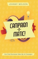 Campaign-O-Matic!: How Small Businesses Make Big Ad Campaigns 1732125228 Book Cover