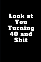 Look at You Turning 40 and Shit: 40th Birthday Gifts for Women,40th Birthday Gifts for Men, Funny Vintage Joke Blank Lined Notebook Journal Present for Her, Daughter, Ladies, Sister 1692684140 Book Cover