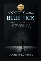 ANXIETY with a BLUE TICK: Why Success Isn't Salvation and What Happens When Winning Feels Like Fading B0H2W6Z9T5 Book Cover