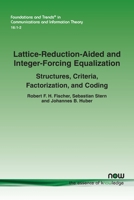 Lattice-Reduction-Aided and Integer-Forcing Equalization : Structures, Criteria, Factorization, and Coding 1680836447 Book Cover