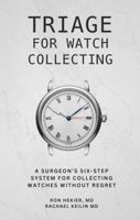 Triage for Watch Collecting: A Surgeon's 6-Step System for Collecting Watches Without Regret B0FV92GHL8 Book Cover