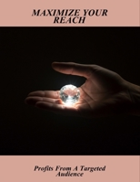 Maximize Your Reach: Profits From A Targeted Audience B0G716ZRDD Book Cover