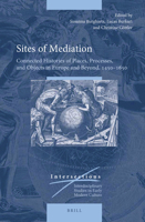 Sites of Mediation: Connected Histories of Places, Processes, and Objects in Europe and Beyond, 1450 1650 9004229566 Book Cover