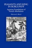 Peasants and King in Burgundy: Agrarian Foundations of French Absolutism (California Series on Social Choice and Political Economy) 0520080971 Book Cover