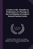 A Letter to Mr. Chandler in Vindication of a Passage in the Lord Bishop of London's Second Pastoral Letter 1022225421 Book Cover
