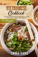 Vietnamese Cookbook: 70 Easy Recipes For Pho Spring Rolls And Traditional Dishes From Vietnam B095JTB63Q Book Cover