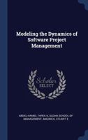 Modeling the dynamics of software project management 1019264772 Book Cover