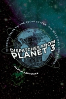 Dispatches from Planet 3: Thirty-Two (Brief) Tales on the Solar System, the Milky Way, and Beyond 030024830X Book Cover