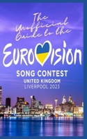 The Unofficial Guide to the Liverpool Eurovision Song Contest 2023 (Eurovision 2023 Liverpool Guide and Souvenirs) B0BYRKLN59 Book Cover