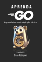 APRENDA GO: Programação Concorrente e Aplicações Práticas (Quick Learn Series) (Portuguese Edition) B0DZHJB7RZ Book Cover