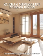 Korean Minimalist Interior Design: Calm Simplicity and Modern Harmony B0FSWSL32Y Book Cover