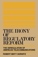 The Irony of Regulatory Reform: The Deregulation of American Telecommunications 0195069994 Book Cover